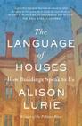 The Language of Houses: How Buildings Speak to Us By Alison Lurie Cover Image