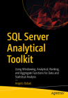 SQL Server Analytical Toolkit: Using Windowing, Analytical, Ranking, and Aggregate Functions for Data and Statistical Analysis Cover Image