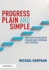 Progress Plain and Simple: What Every Teacher Needs to Know about Improving Pupil Progress By Michael Harpham Cover Image