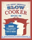 The Great American Slow Cooker Book: 500 Easy Recipes for Every Day and Every Size Machine: A Cookbook By Bruce Weinstein, Mark Scarbrough Cover Image