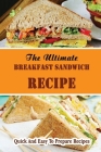 The Ultimate Breakfast Sandwich Recipe: Quick And Easy To Prepare Recipes Cover Image