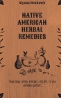 Native American Herbal Remedies: Traditional Herbal Remedies & Recipes to Heal Common Ailments Cover Image