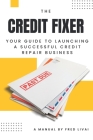 The Credit Fixer: Your Guide to Launching a Successful Credit Repair Business Cover Image