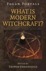 Pagan Portals - What Is Modern Witchcraft?: Contemporary Developments in the Ancient Craft Cover Image
