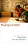 Making Freedom: Apartheid, Squatter Politics, and the Struggle for Home By Anne-Maria Makhulu Cover Image