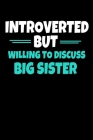 Introverted But Willing To Discuss Big Sister: Notebook Gift For Big Sister - 120 Dot Grid Page Cover Image