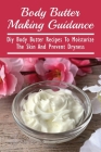 Body Butter Making Guidance: Diy Body Butter Recipes To Moisturize The Skin And Prevent Dryness: Types Of Body Butter By Eva Mank Cover Image