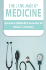 The Language Of Medicine: Quick & Easy Methods To Remember All Medical Terminology: Medical Terminology Dictionary Cover Image