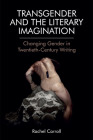 Transgender and the Literary Imagination: Changing Gender in Twentieth-Century Writing By Rachel Carroll Cover Image