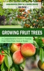 Growing Fruit Trees: Comprehensive Steps for a Healthy Harvest (A Comprehensive Guide to Starting Fruit Trees From Seed at Home) By John Burton Cover Image