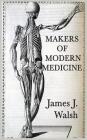 Makers of Modern Medicine By James J. Walsh Cover Image