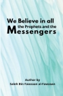 We Believe in all the Prophets and the Messengers By Saleh Ibn Fawzaan Al-Fawzaan Cover Image