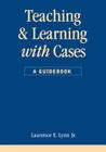 Teaching and Learning with Cases (Public Administration and Public Policy) By Laurence E. Lynn Cover Image