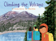 Climbing the Volcano: A Journey in Haiku By Curtis Manley, Jennifer K. Mann (Illustrator) Cover Image