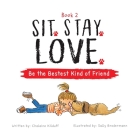Sit. Stay. Love. Be the Bestest Kind of Friend By Chalaine Kilduff, Sally Brodermann (Illustrator) Cover Image