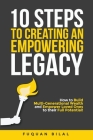 10 Steps to Creating an Empowering Legacy: How to Build Multi-Generational Wealth and Empower Loved Ones to their Full Potential! By Fuquan Bilal Cover Image