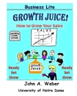 Growth Juice: How to Grow Your Sales By John a. Weber Cover Image