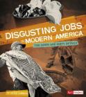 Disgusting Jobs in Modern America: The Down and Dirty Details (Disgusting Jobs in History) Cover Image