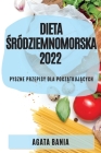 Dieta Śródziemnomorska 2022: Pyszne Przepisy Dla PoczĄtkujĄcych By Agata Bania Cover Image