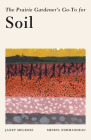 The Prairie Gardener's Go-To Guide for Soil By Janet Melrose, Sheryl Normandeau Cover Image