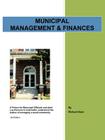 Municipal Management & Finances: A Primer for Municipal Officials and other Lay Persons to help better understand the Basics of managing a small commu By Richard Neal Cover Image
