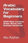 Arabic Vocabulary for Beginners: 5000 Most Common Arabic Words with Example Sentences By Abu Rayhan Cover Image