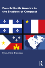 French North America in the Shadows of Conquest By Ryan André Brasseaux Cover Image