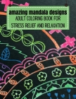 Amazing mandala designs: Adult coloring book for stress relief and relaxation By Agons Ntgmi Cover Image