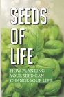 Seeds Of Life: How Planting Your Seed Can Change Your Life: Metanoia In The Bible By Joanne Rotenberg Cover Image