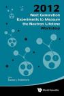 Next Generation Experiments to Measure the Neutron Lifetime - Proceedings of the 2012 Workshop By Susan J. Seestrom (Editor) Cover Image