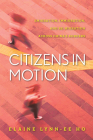Citizens in Motion: Emigration, Immigration, and Re-Migration Across China's Borders By Elaine Lynn-Ee Ho Cover Image
