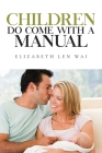 Children Do Come With A Manual By Elizabeth Len Wai Cover Image