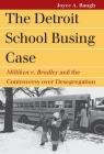 The Detroit School Busing Case: Milliken v. Bradley and the Controversy Over Desegregation By Joyce A. Baugh Cover Image