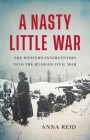 A Nasty Little War: The Western Intervention into the Russian Civil War Cover Image