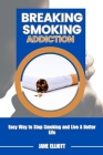 Breaking Smoking Addiction: Easy Way to Stop Smoking and Live A Better Life By Jane Elliott Cover Image