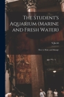 The Student's Aquarium (marine and Fresh Water): How to Make and Manage By S. Jacob Cover Image