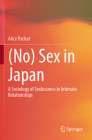 (No) Sex in Japan: A Sociology of Sexlessness in Intimate Relationships By Alice Pacher Cover Image