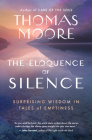 The Eloquence of Silence: Surprising Wisdom in Tales of Emptiness By Thomas Moore Cover Image