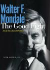 The Good Fight: A Life in Liberal Politics By Walter F. Mondale, David Hage Cover Image