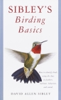 Sibley's Birding Basics: How to Identify Birds, Using the Clues in Feathers, Habitats, Behaviors, and Sounds (Sibley Guides) Cover Image