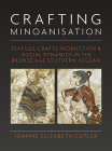 Crafting Minoanisation: Textiles, Crafts Production & Social Dynamics in the Bronze Age Southern Aegean (Ancient Textiles #33) Cover Image