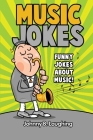 Music Jokes: Funny Jokes About Music! By Johnny B. Laughing Cover Image