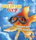 Do Goldfish Fly?: A Question and Answer Book about Animal Movements (Animals) Cover Image