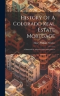 History Of A Colorado Real Estate Mortgage: A Manual For Lawyers And Conveyancers By Henry William Webber Cover Image