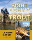 Sight Fishing for Trout By Landon Mayer, Ed Engle (Foreword by) Cover Image