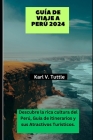 Guía de Viaje a Perú 2024: Descubre la rica cultura del Perú, Guía de itinerarios y sus Atractivos Turísticos. Cover Image