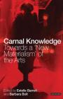 Carnal Knowledge: Towards a 'New Materialism' Through The Arts By Barbara Bolt (Editor), Estelle Barrett (Editor) Cover Image