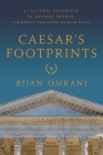 Caesar's Footprints: A Cultural Excursion to Ancient France: Journeys Through Roman Gaul By Bijan Omrani Cover Image