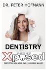 Dentistry Xposed: Protecting You, Your Smile, and Your Wallet By Peter Norris Hofmann Cover Image