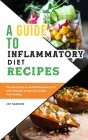 A Guide to Anti-Inflammatory Diet Recipes: The Best Guide to Anti-Inflammatory Diet with Delicious Recipes for Sustain Your Healing Cover Image